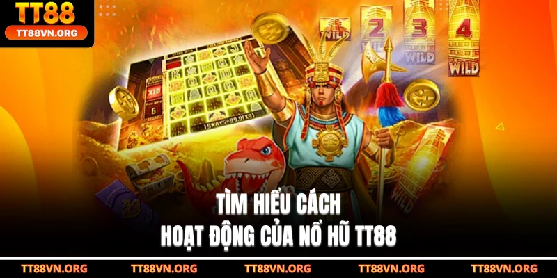 Tìm hiểu cách hoạt động của nổ hũ TT88