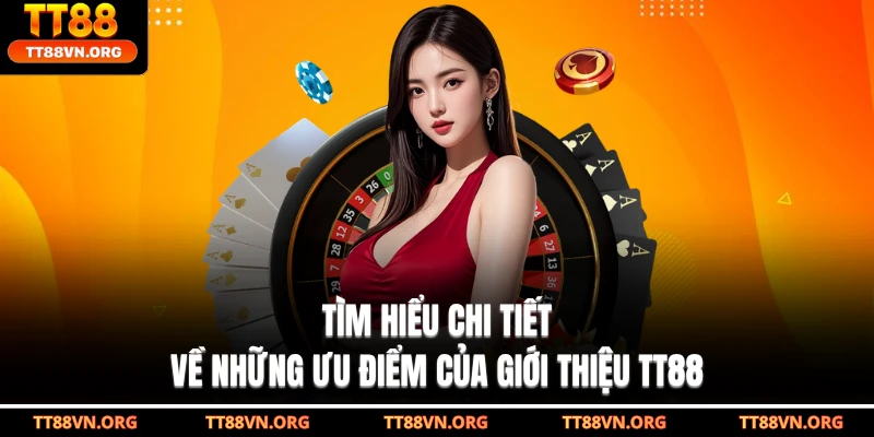 Tìm hiểu chi tiết về những ưu điểm của giới thiệu TT88