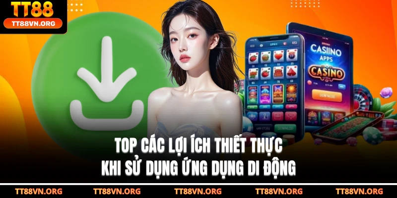 Top các lợi ích thiết thực khi sử dụng ứng dụng di động